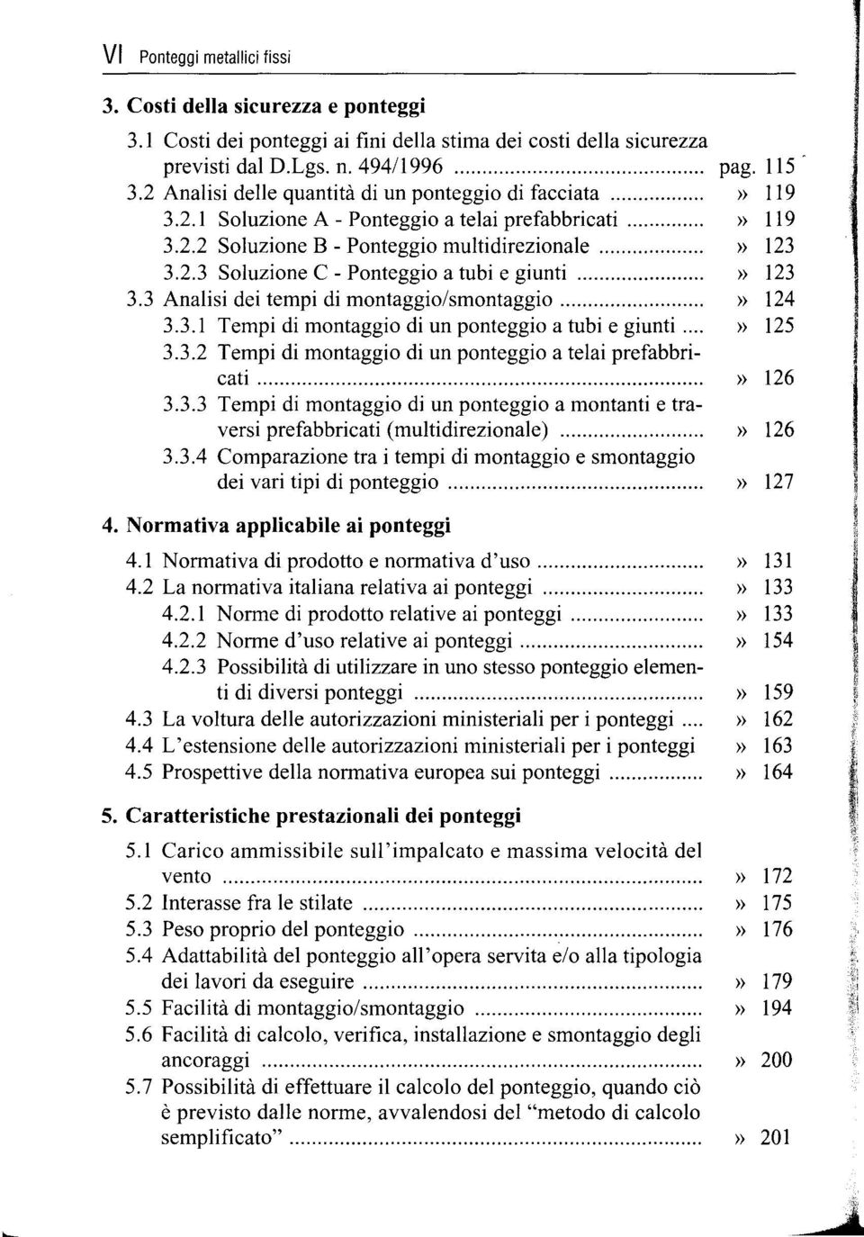 ... 3.3.1 Tempi di montaggio di un ponteggio a tubi e giunti.... 3.3.2 Tempi di montaggio di un ponteggio a telai prefabbricati.... 3.3.3 Tempi di montaggio di un ponteggio a montanti e traversi prefabbricati ( multidirezionale).