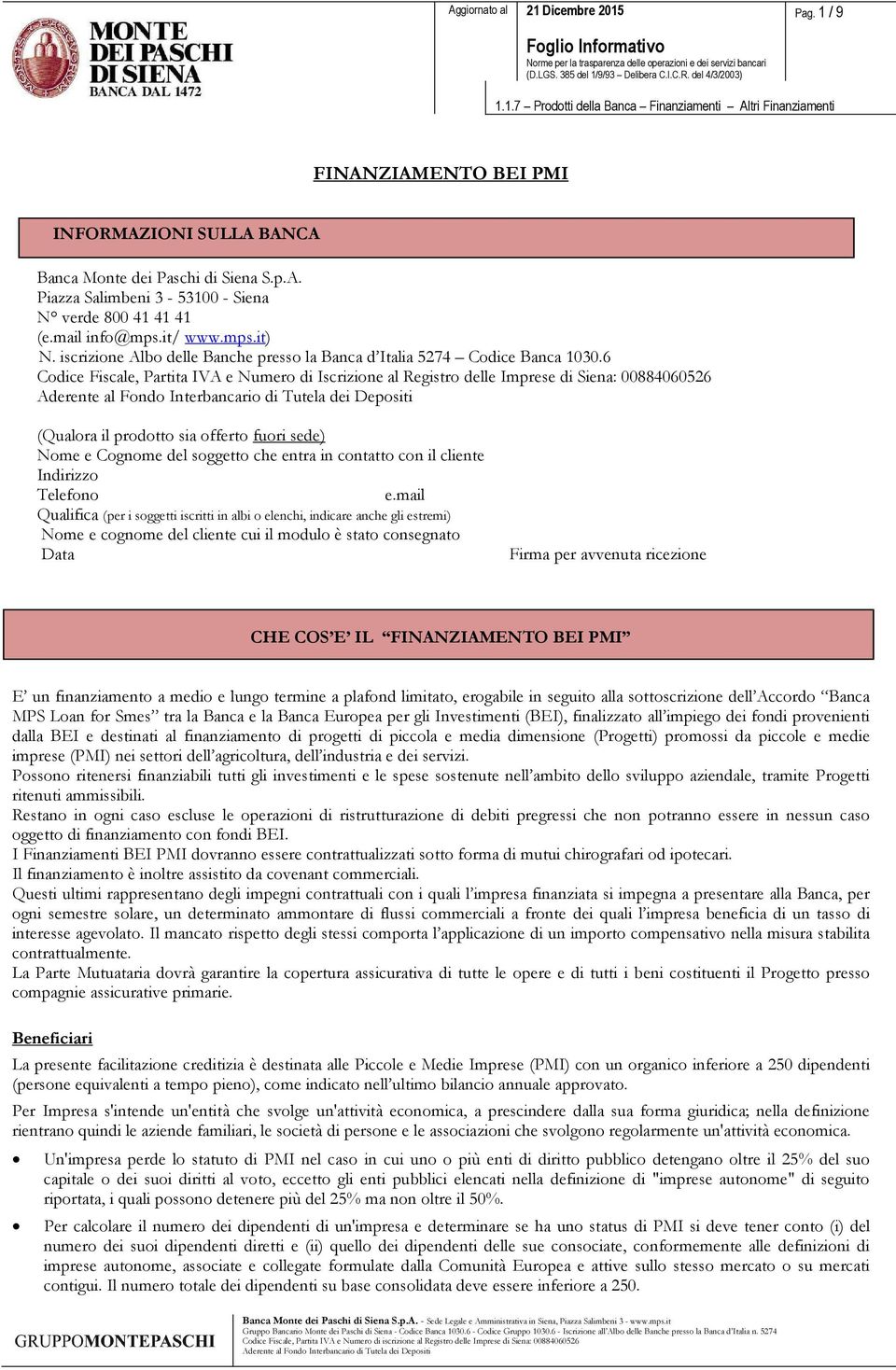 6 Codice Fiscale, Partita IVA e Numero di Iscrizione al Registro delle Imprese di Siena: 00884060526 (Qualora il prodotto sia offerto fuori sede) Nome e Cognome del soggetto che entra in contatto con