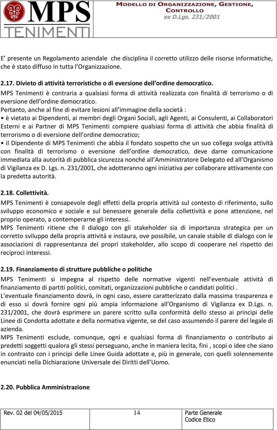 MPS Tenimenti è contraria a qualsiasi forma di attività realizzata con finalità di terrorismo o di eversione dell ordine democratico.