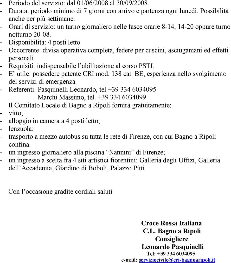 - Disponibilità: 4 posti letto - Occorrente: divisa operativa completa, federe per cuscini, asciugamani ed effetti personali. - Requisiti: indispensabile l abilitazione al corso PSTI.