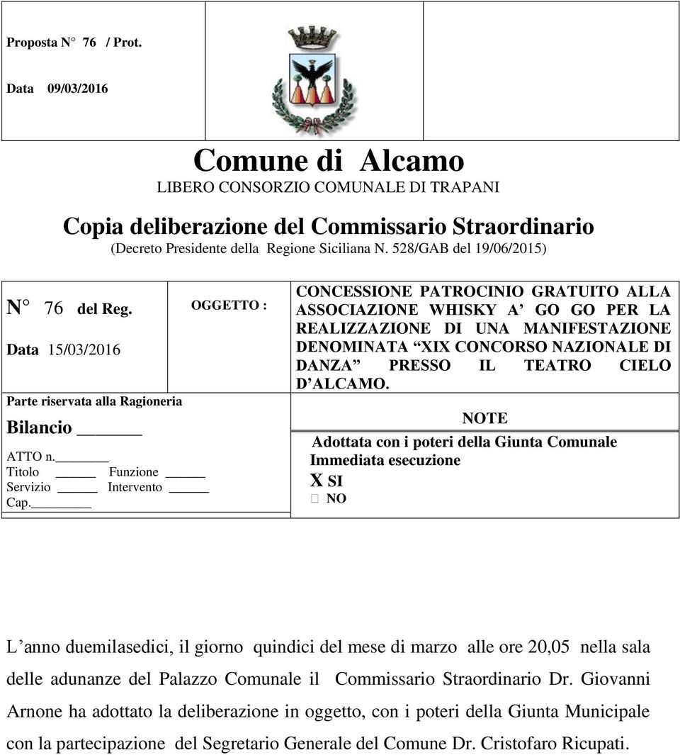 OGGETTO : CONCESSIONE PATROCINIO GRATUITO ALLA ASSOCIAZIONE WHISKY A GO GO PER LA REALIZZAZIONE DI UNA MANIFESTAZIONE DENOMINATA XIX CONCORSO NAZIONALE DI DANZA PRESSO IL TEATRO CIELO D ALCAMO.