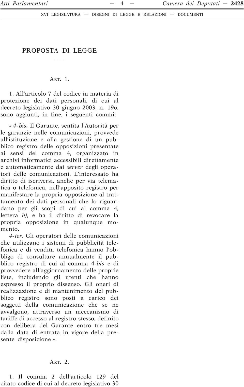 Il Garante, sentita l Autorità per le garanzie nelle comunicazioni, provvede all istituzione e alla gestione di un pubblico registro delle opposizioni presentate ai sensi del comma 4, organizzato in