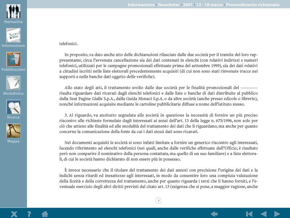 relativi indirizzi e numeri telefonici, utilizzati per le campagne promozionali effettuate prima del settembre 1999), sia dei dati relativi a cittadini iscritti nelle liste elettorali precedentemente