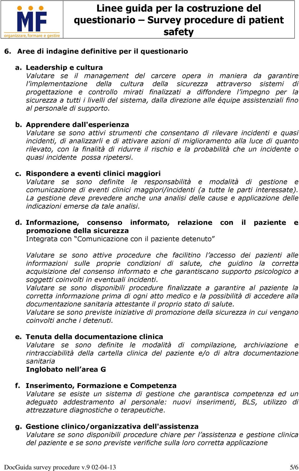 finalizzati a diffondere l impegno per la sicurezza a tutti i livelli del sistema, dalla direzione alle équipe assistenziali fino al personale di supporto. b.