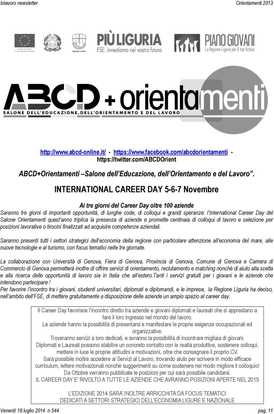 INTERNATIONAL CAREER DAY 5-6-7 Novembre Ai tre giorni del Career Day oltre 100 aziende Saranno tre giorni di importanti opportunità, di lunghe code, di colloqui e grandi speranze: l International