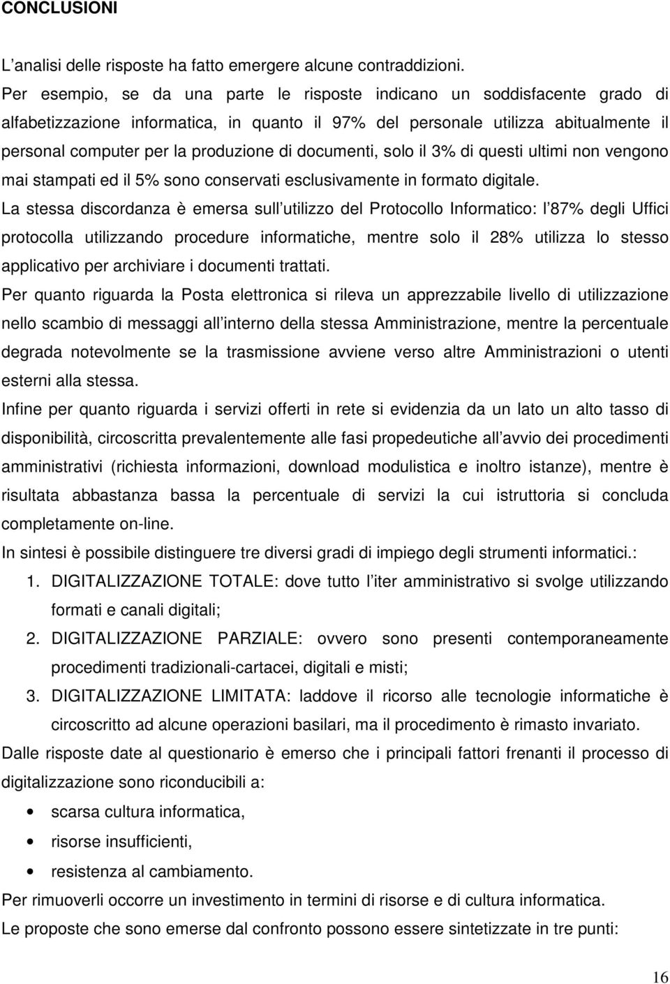 di documenti, solo il 3% di questi ultimi non vengono mai stampati ed il 5% sono conservati esclusivamente in formato digitale.