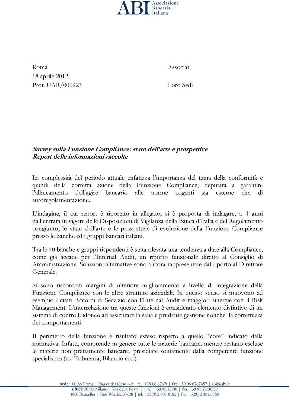 della conformità e quindi della corretta azione della Funzione Compliance, deputata a garantire l allineamento dell agire bancario alle norme cogenti sia esterne che di autoregolamentazione.