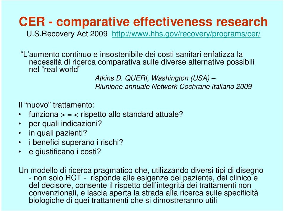 QUERI, Washington (USA) Riunione annuale Network Cochrane italiano 2009 Il nuovo trattamento: funziona > = < rispetto allo standard attuale? per quali indicazioni? in quali pazienti?