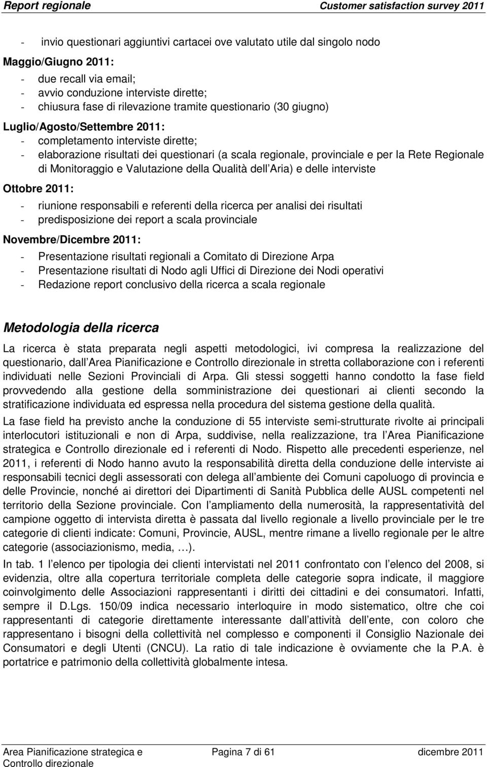 Monitoraggio e Valutazione della Qualità dell Aria) e delle interviste Ottobre 2011: - riunione responsabili e referenti della ricerca per analisi dei risultati - predisposizione dei report a scala