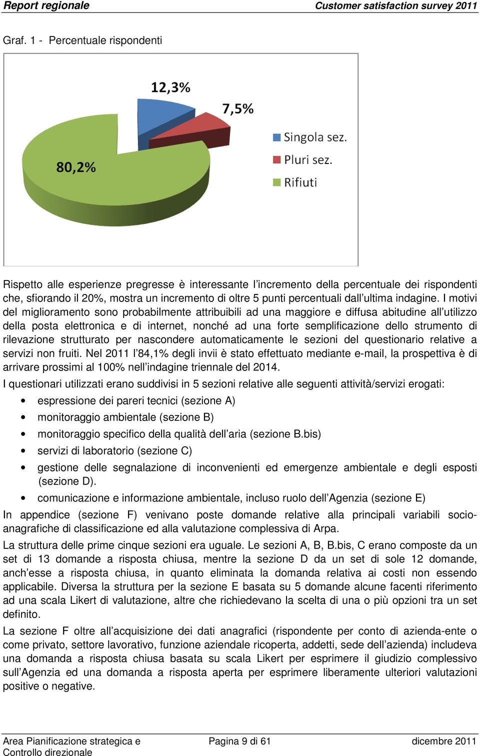 I motivi del miglioramento sono probabilmente attribuibili ad una maggiore e diffusa abitudine all utilizzo della posta elettronica e di internet, nonché ad una forte semplificazione dello strumento