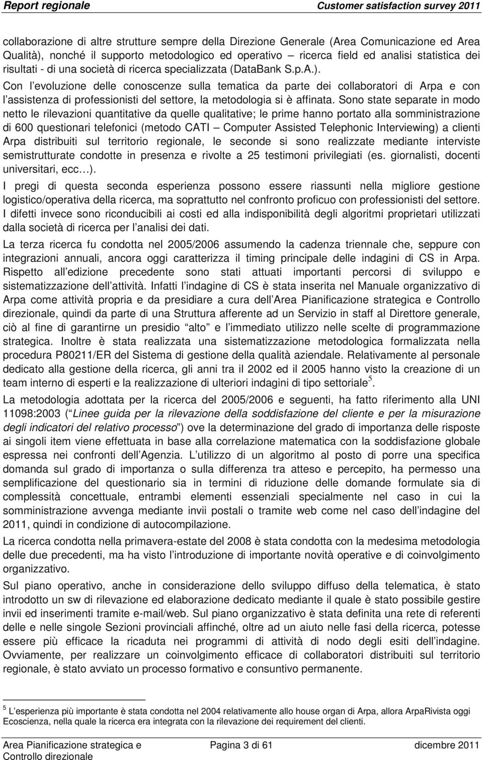 Con l evoluzione delle conoscenze sulla tematica da parte dei collaboratori di Arpa e con l assistenza di professionisti del settore, la metodologia si è affinata.