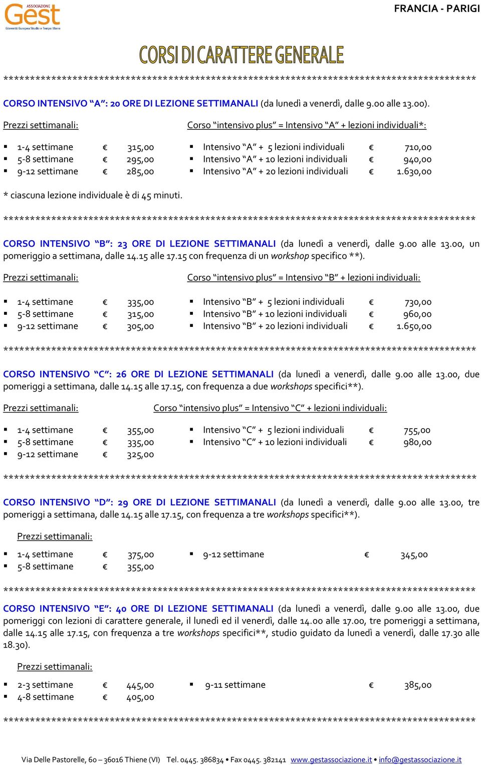 settimane 285,00 Intensivo A + 20 lezioni individuali 1.630,00 * ciascuna lezione individuale è di 45 minuti. CORSO INTENSIVO B : 23 ORE DI LEZIONE SETTIMANALI (da lunedì a venerdì, dalle 9.