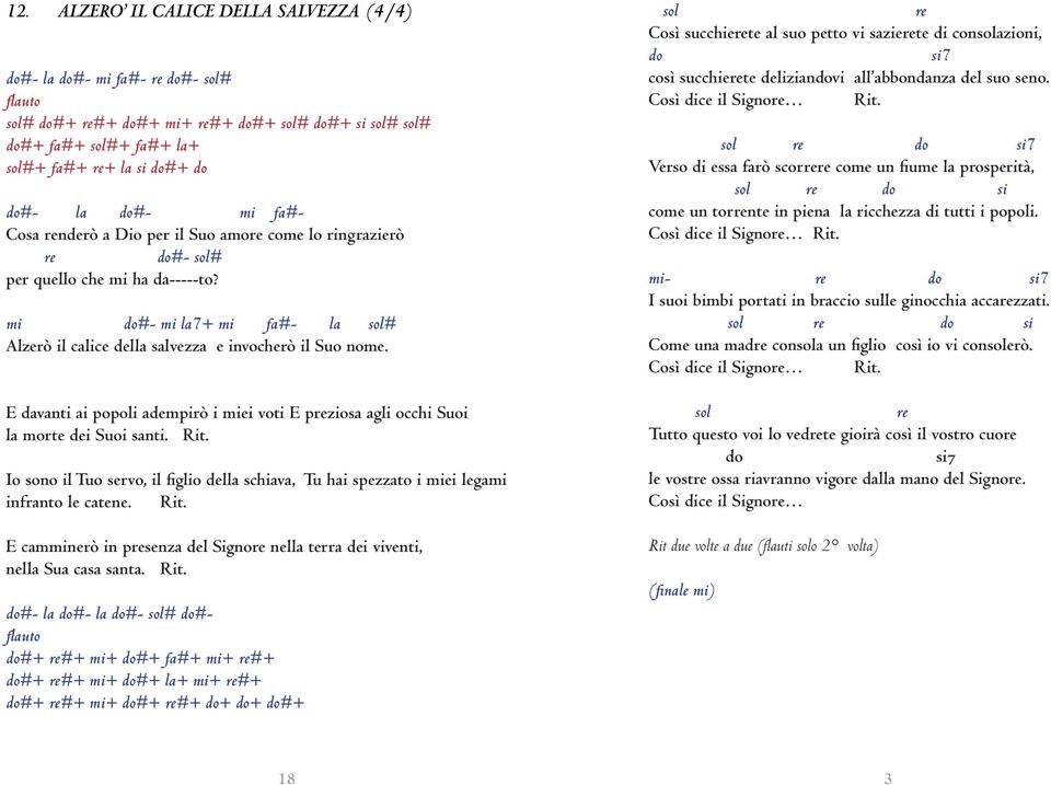 E davanti ai popoli adempirò i miei voti E preziosa agli occhi Suoi la morte dei Suoi santi. Rit. Io sono il Tuo servo, il figlio della schiava, Tu hai spezzato i miei legami infranto le catene. Rit. E camminerò in presenza del Signore nella terra dei viventi, nella Sua casa santa.