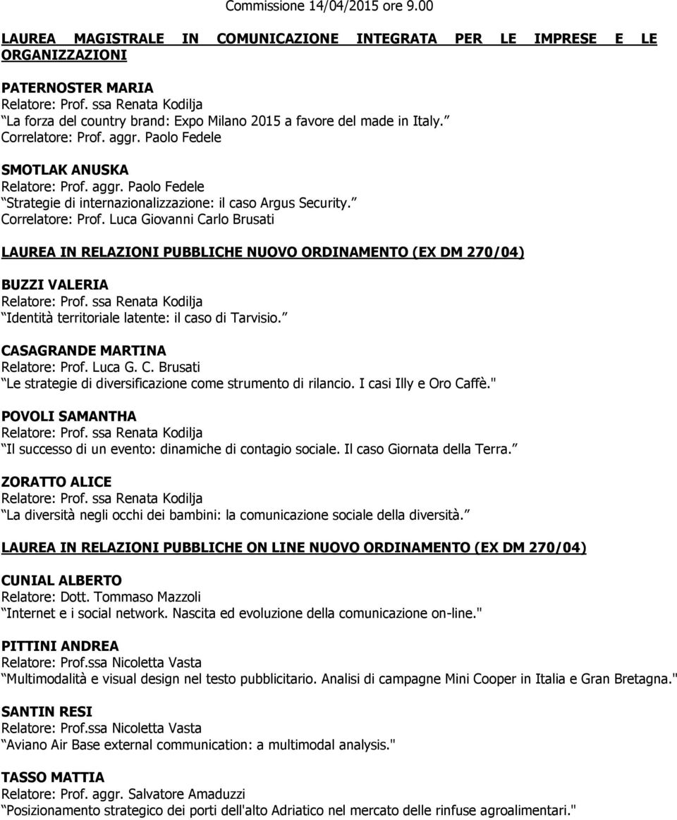 Correlatore: Prof. Luca Giovanni Carlo Brusati LAUREA IN RELAZIONI PUBBLICHE NUOVO ORDINAMENTO (EX DM 270/04) BUZZI VALERIA Relatore: Prof.