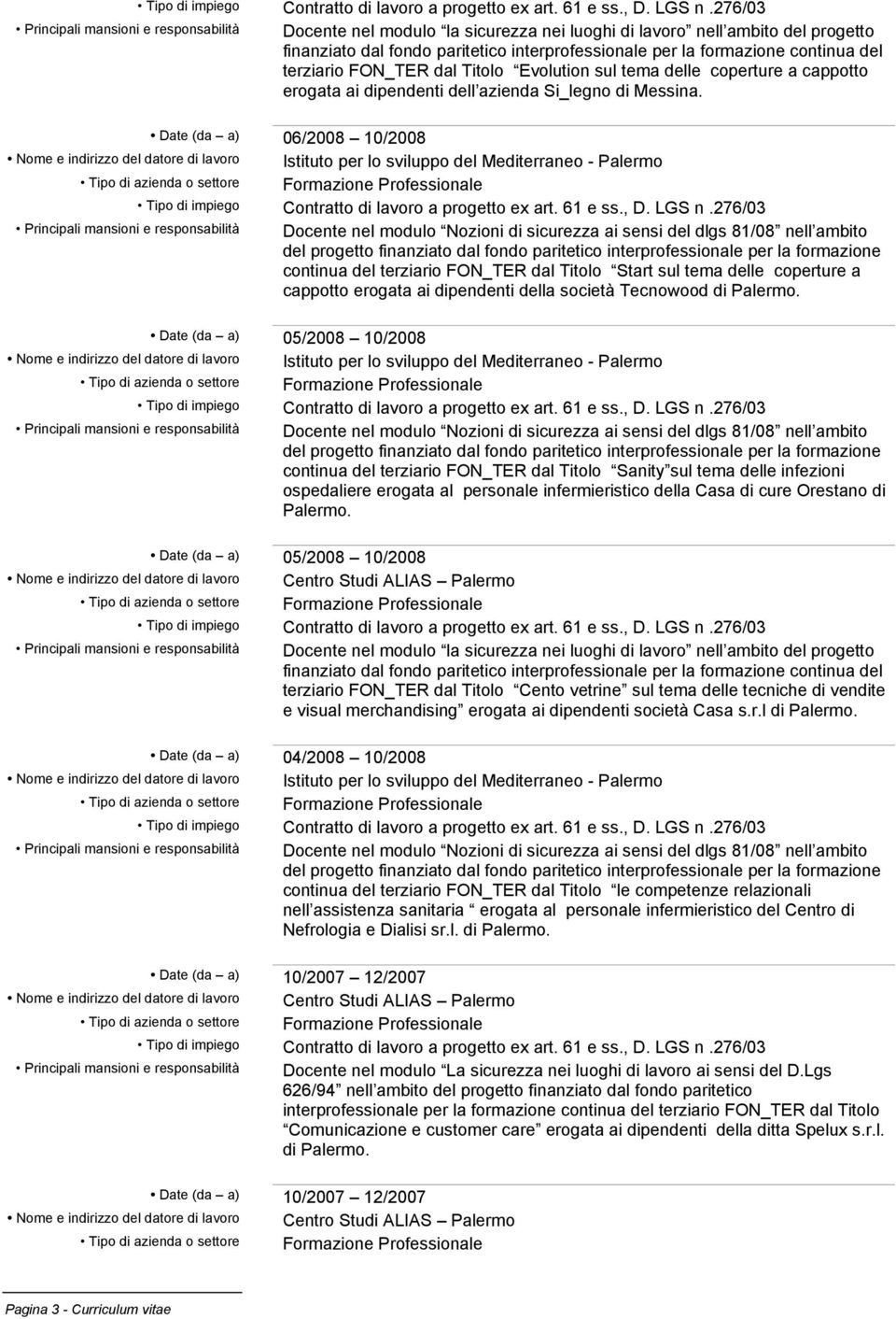 Date (da a) 05/2008 10/2008 continua del terziario FON_TER dal Titolo Sanity sul tema delle infezioni ospedaliere erogata al personale infermieristico della Casa di cure Orestano di Palermo.