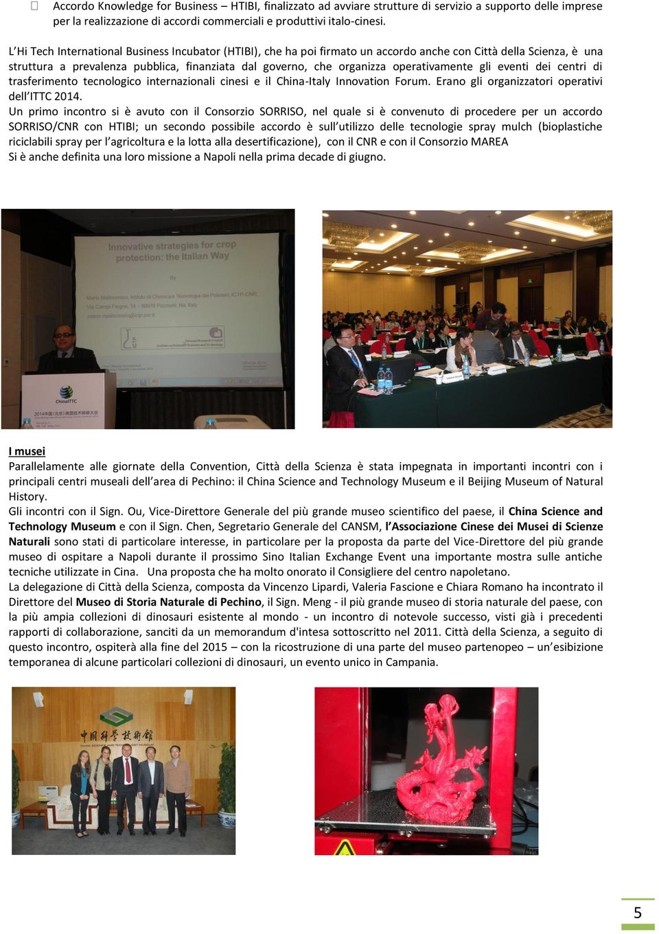operativamente gli eventi dei centri di trasferimento tecnologico internazionali cinesi e il China-Italy Innovation Forum. Erano gli organizzatori operativi dell ITTC 2014.