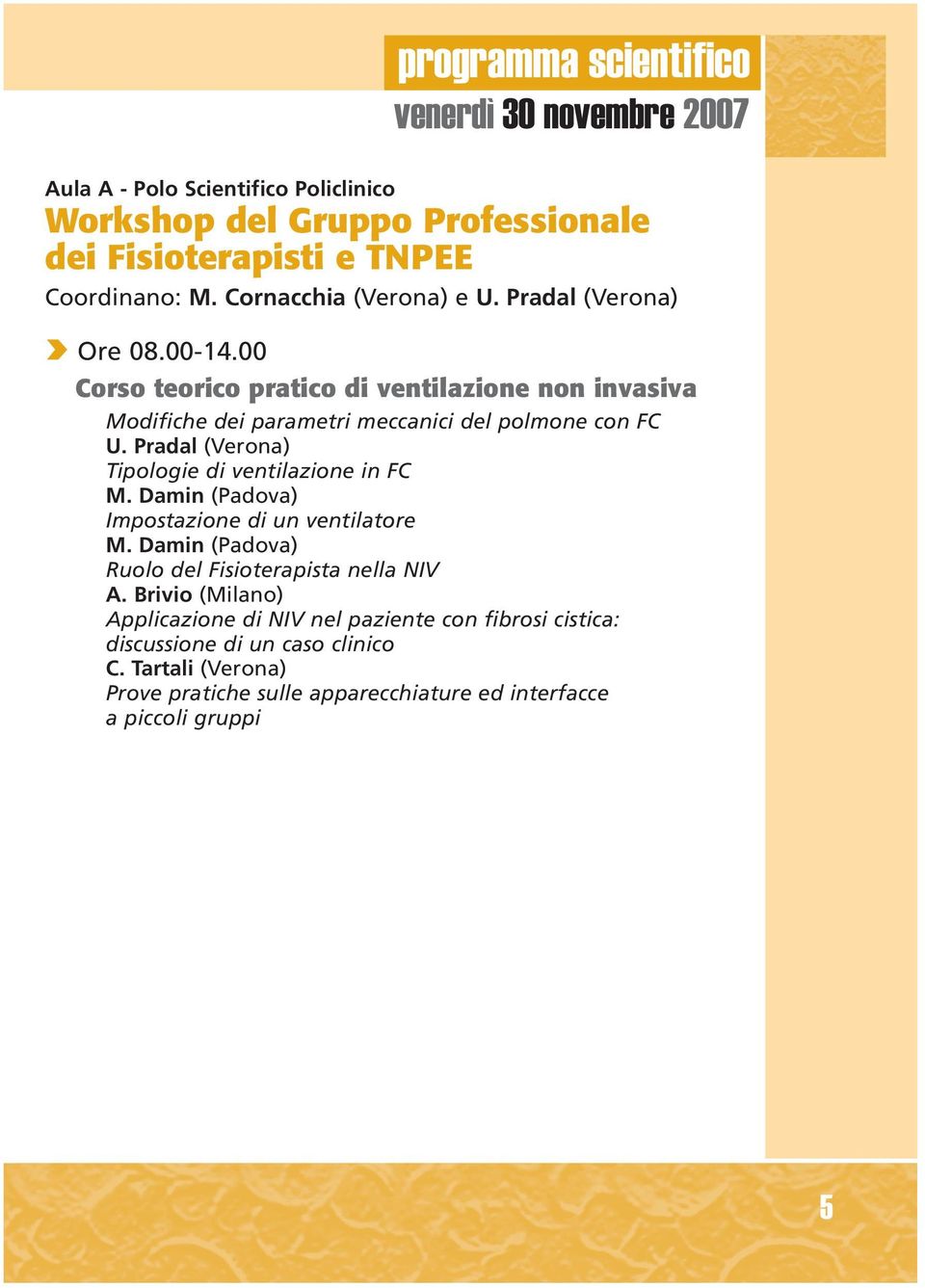 Pradal (Verona) Tipologie di ventilazione in FC M. Damin (Padova) Impostazione di un ventilatore M. Damin (Padova) Ruolo del Fisioterapista nella NIV A.