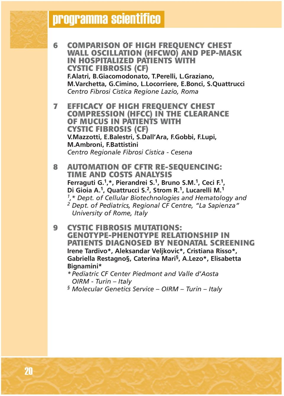 Quattrucci Centro Fibrosi Cistica Regione Lazio, Roma 7 EFFICACY OF HIGH FREQUENCY CHEST COMPRESSION (HFCC) IN THE CLEARANCE OF MUCUS IN PATIENTS WITH CYSTIC FIBROSIS (CF) V.Mazzotti, E.Balestri, S.