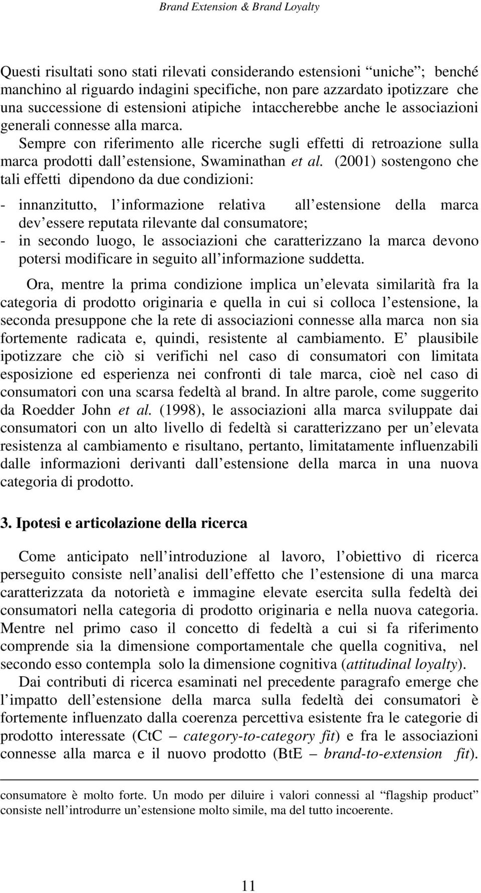 Sempre con riferimento alle ricerche sugli effetti di retroazione sulla marca prodotti dall estensione, Swaminathan et al.