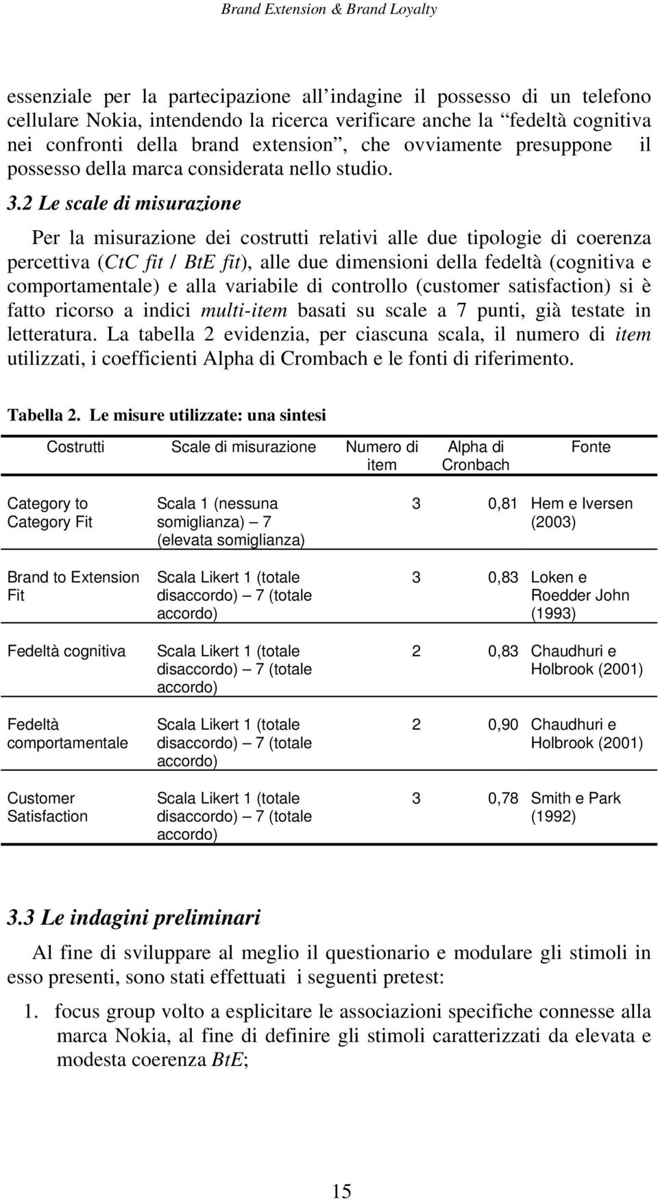 2 Le scale di misurazione Per la misurazione dei costrutti relativi alle due tipologie di coerenza percettiva (CtC fit / BtE fit), alle due dimensioni della fedeltà (cognitiva e comportamentale) e