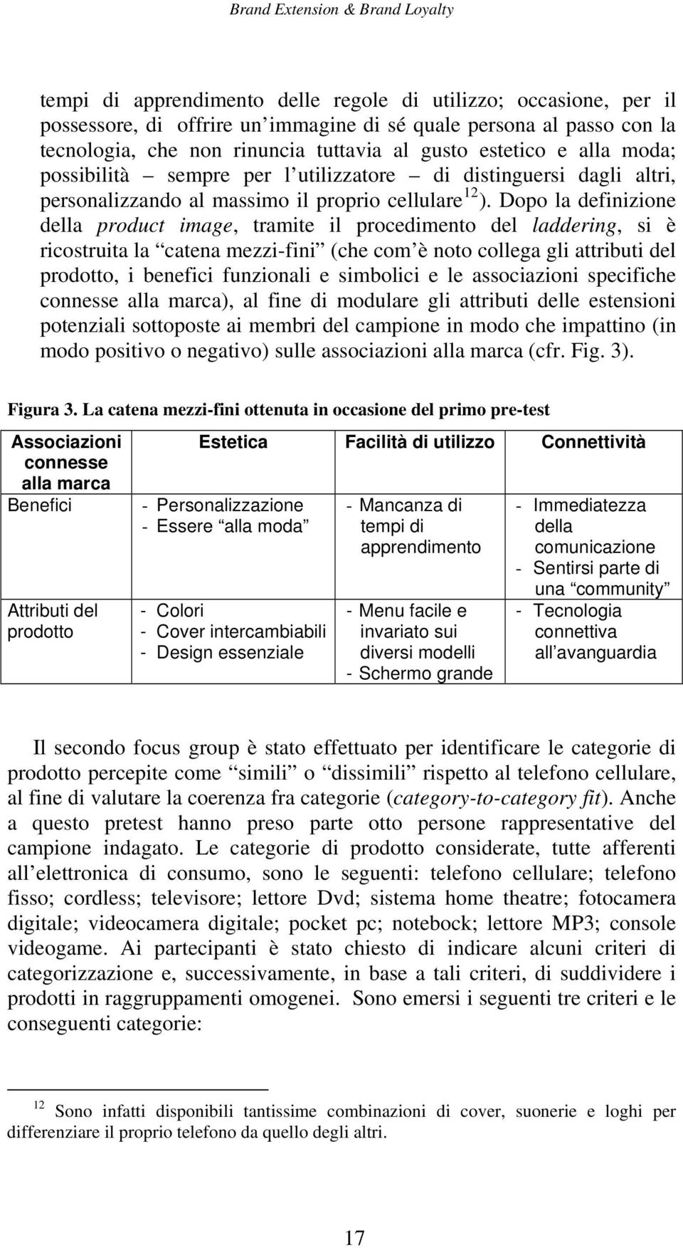 Dopo la definizione della product image, tramite il procedimento del laddering, si è ricostruita la catena mezzi-fini (che com è noto collega gli attributi del prodotto, i benefici funzionali e