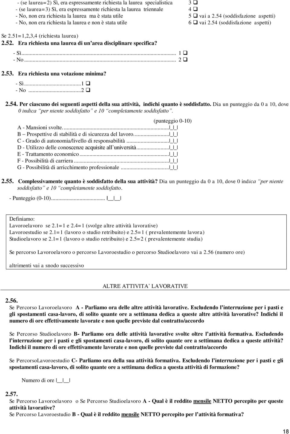 Era richiesta una laurea di un area disciplinare specifica? - Sì... 1 - No... 2 2.53. Era richiesta una votazione minima? - Sì... 1 - No... 2 2.54.