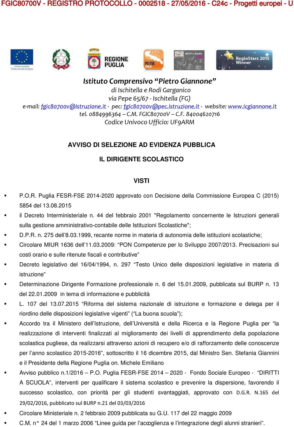 08.2015 il Decreto Interministeriale n. 44 del febbraio 2001 "Regolamento concernente le Istruzioni generali sulla gestione amministrativo-contabile delle Istituzioni Scolastiche"; D.P.R. n. 275 dell 8.