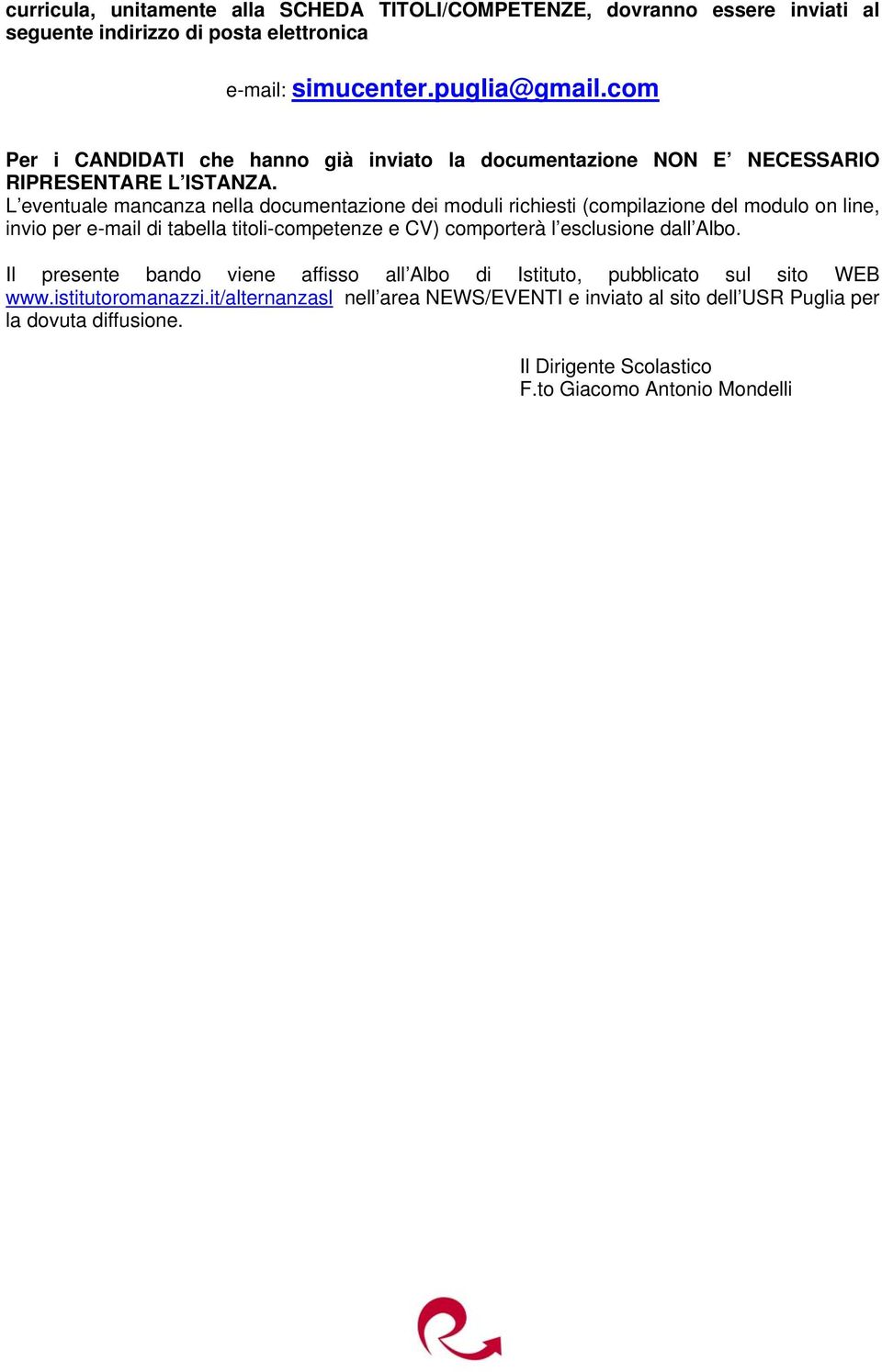 L eventuale mancanza nella dcumentazine dei mduli richiesti (cmpilazine del mdul n line, invi per e-mail di tabella titli-cmpetenze e CV) cmprterà l esclusine