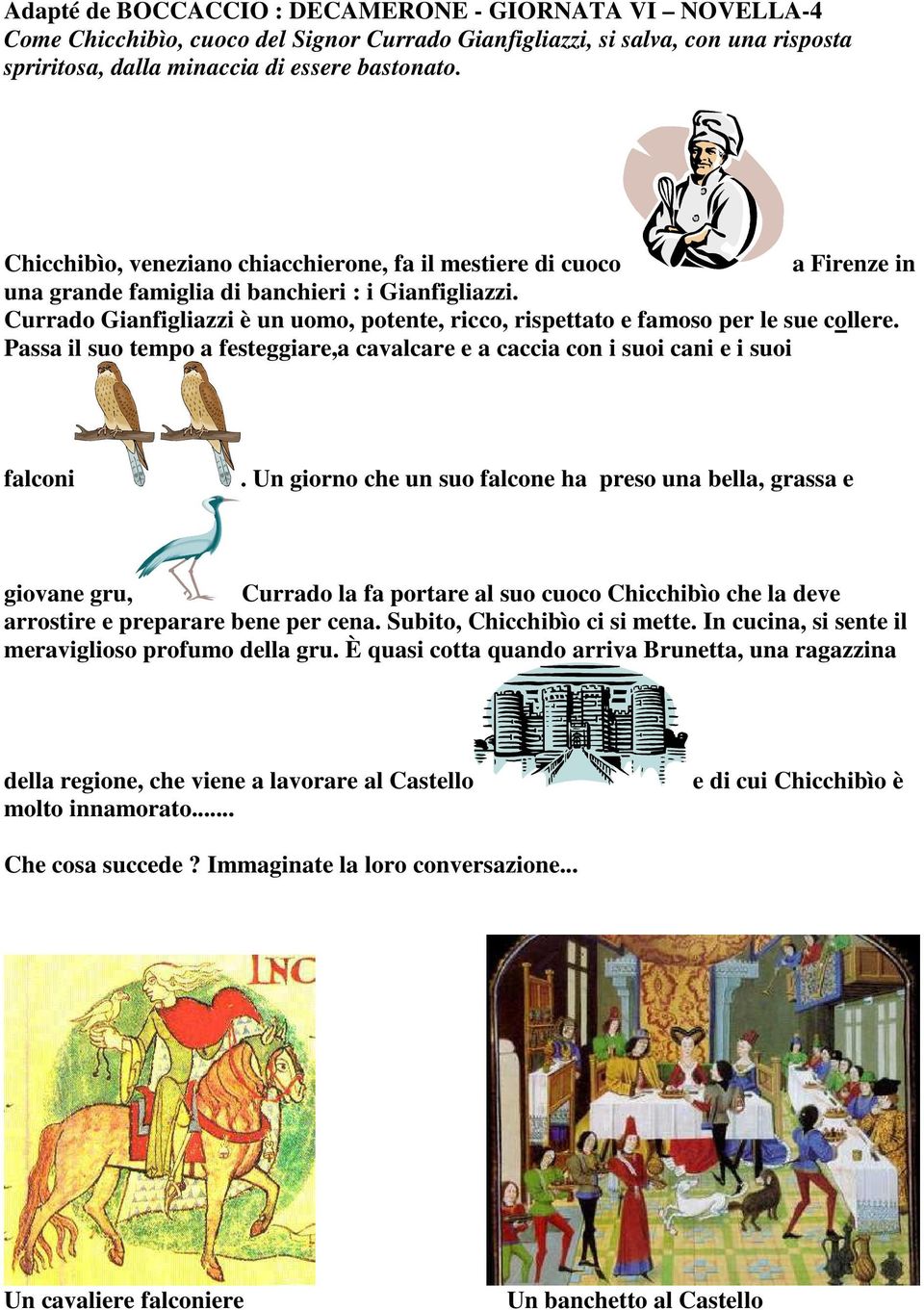 Currado Gianfigliazzi è un uomo, potente, ricco, rispettato e famoso per le sue collere. Passa il suo tempo a festeggiare,a cavalcare e a caccia con i suoi cani e i suoi falconi.