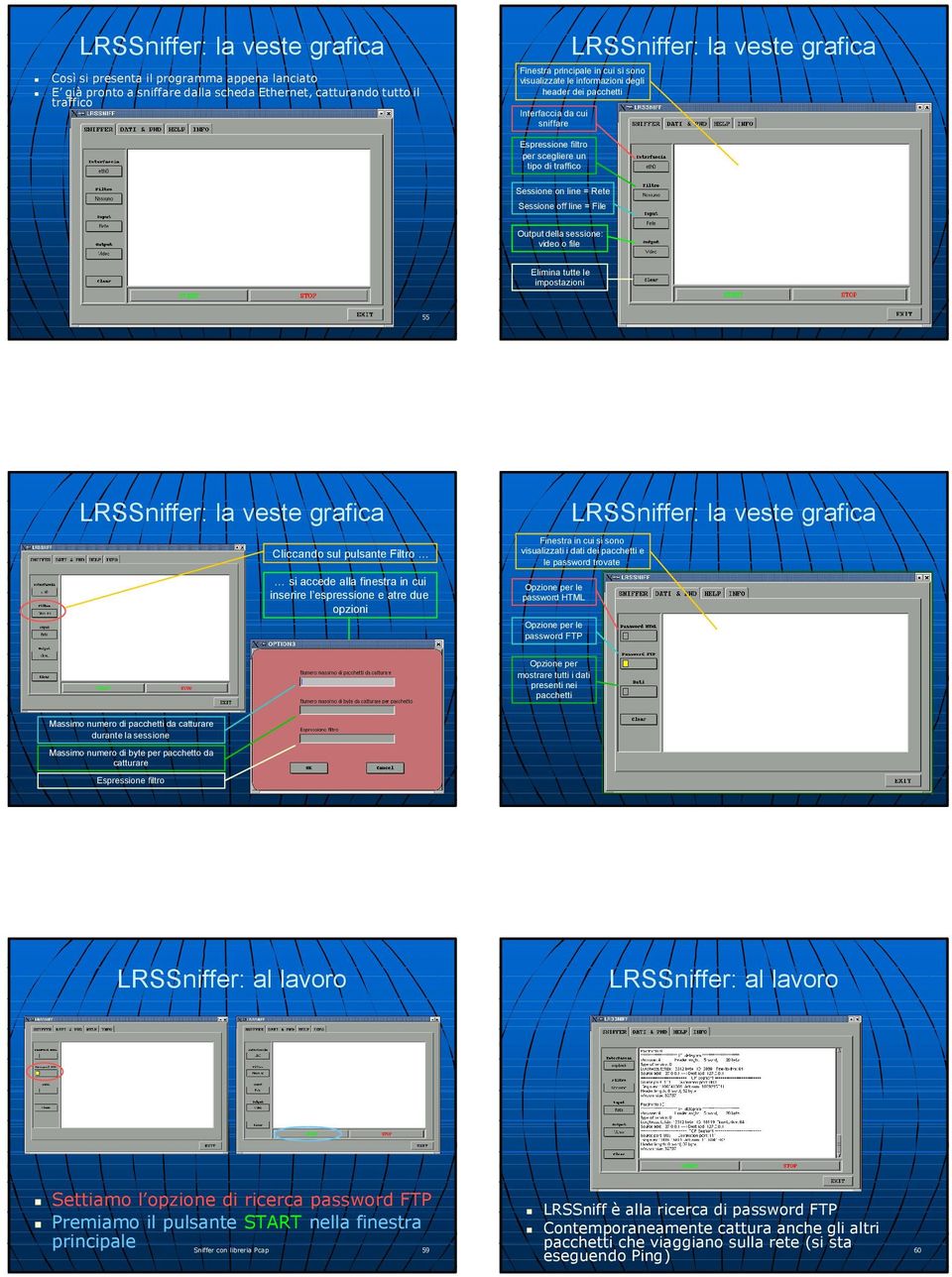 Rete Sessione off line = File Output della sessione: video o file Elimina tutte le impostazioni Sniffer con libreria Pcap 56 LRSSniffer: la veste grafica Cliccando sul pulsante Filtro si accede alla