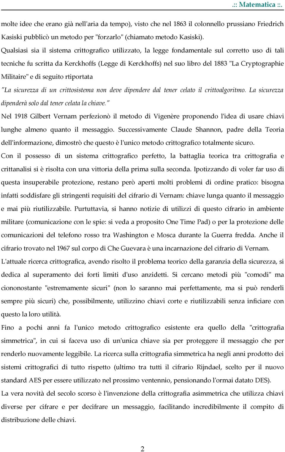 Militaire" e di seguito rtiportata "La sicurezza di un crittosistema non deve dipendere dal tener celato il crittoalgoritmo. La sicurezza dipenderà solo dal tener celata la chiave.