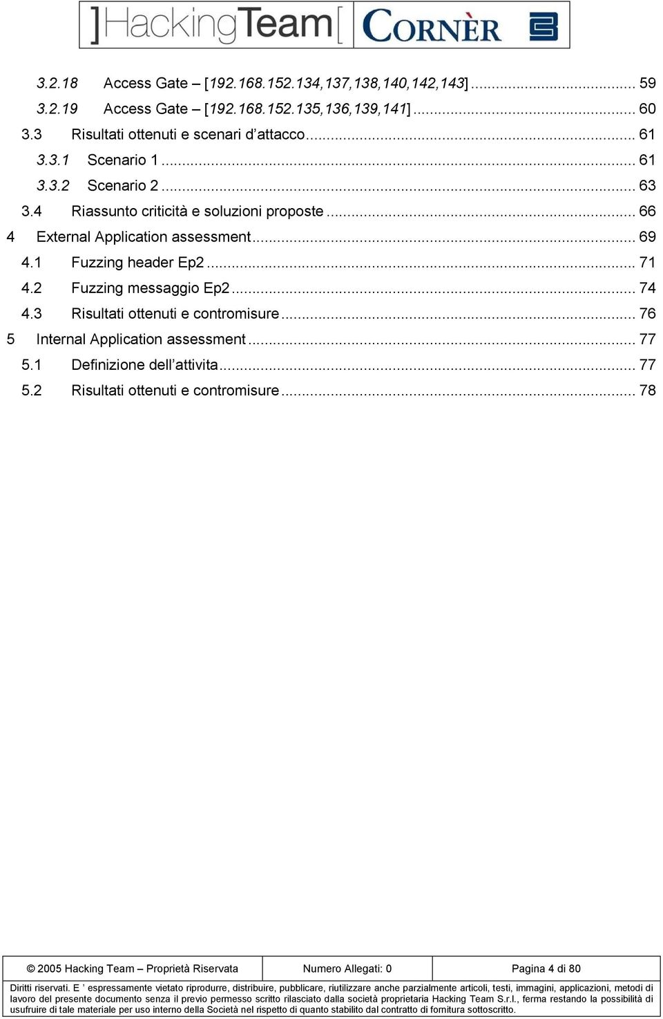 .. 66 4 External Application assessment... 69 4.1 Fuzzing header Ep2... 71 4.2 Fuzzing messaggio Ep2... 74 4.3 Risultati ottenuti e contromisure.