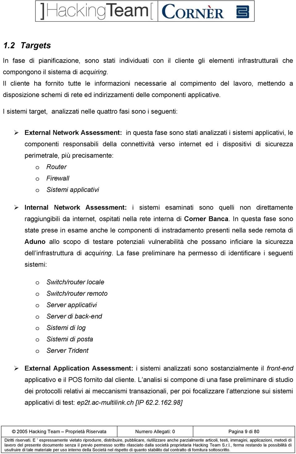 I sistemi target, analizzati nelle quattro fasi sono i seguenti: External Network Assessment: in questa fase sono stati analizzati i sistemi applicativi, le componenti responsabili della connettività