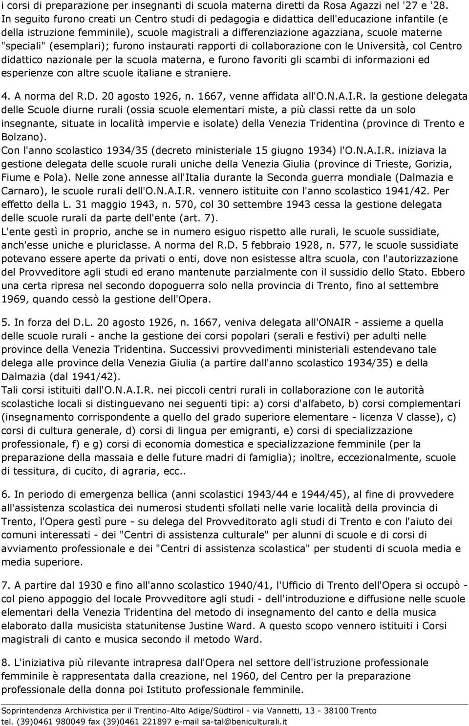 (esemplari); furono instaurati rapporti di collaborazione con le Università, col Centro didattico nazionale per la scuola materna, e furono favoriti gli scambi di informazioni ed esperienze con altre