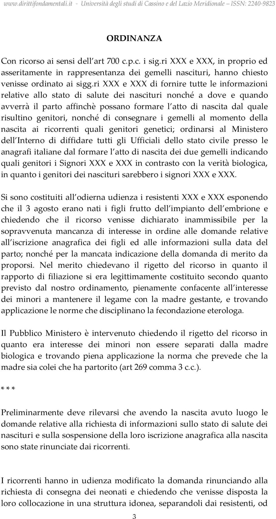 genitori, nonché di consegnare i gemelli al momento della nascita ai ricorrenti quali genitori genetici; ordinarsi al Ministero dell Interno di diffidare tutti gli Ufficiali dello stato civile presso