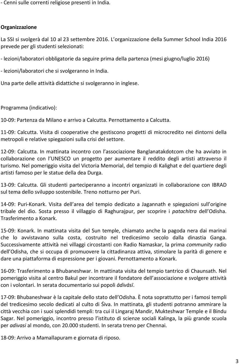 si svolgeranno in India. Una parte delle attività didattiche si svolgeranno in inglese. Programma (indicativo): 10 09: Partenza da Milano e arrivo a Calcutta. Pernottamento a Calcutta.