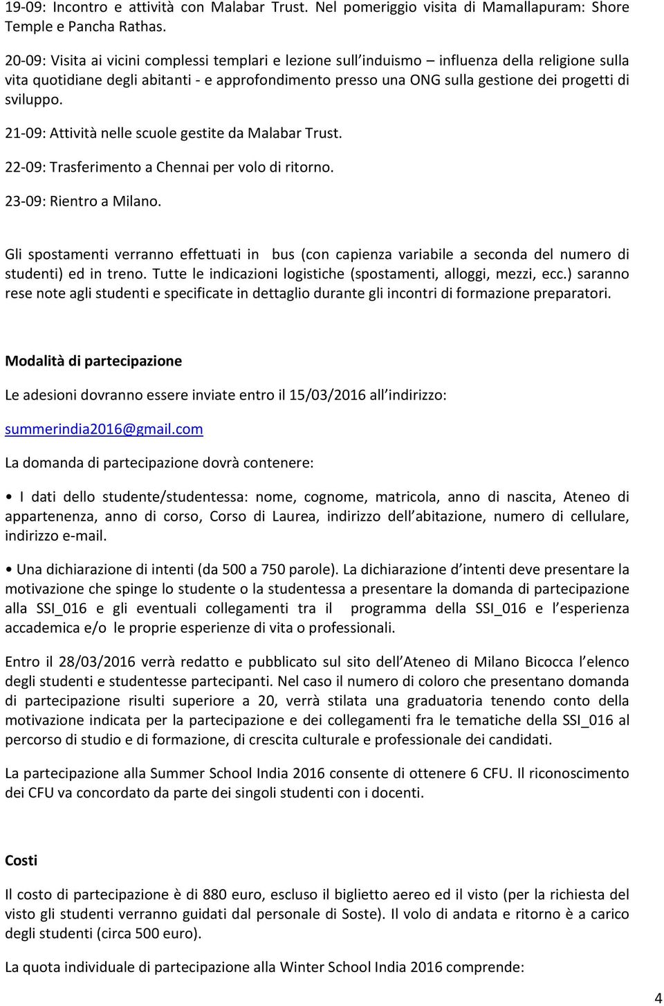 sviluppo. 21 09: Attività nelle scuole gestite da Malabar Trust. 22 09: Trasferimento a Chennai per volo di ritorno. 23 09: Rientro a Milano.