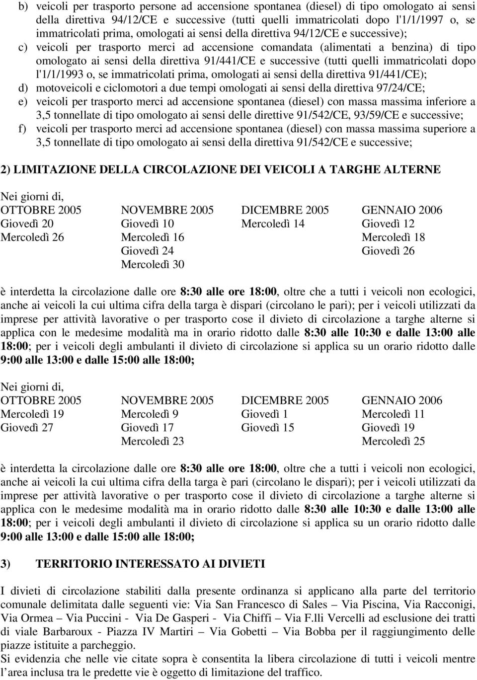 successive (tutti quelli immatricolati dopo l'1/1/1993 o, se immatricolati prima, omologati ai sensi della direttiva 91/441/CE); d) motoveicoli e ciclomotori a due tempi omologati ai sensi della