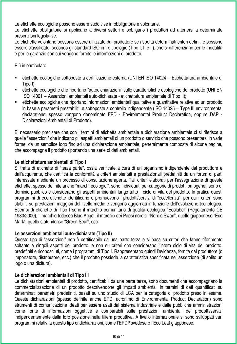 Le etichette volontarie possono essere utilizzate dal produttore se rispetta determinati criteri definiti e possono essere classificate, secondo gli standard ISO in tre tipologie (Tipo I, II e II),