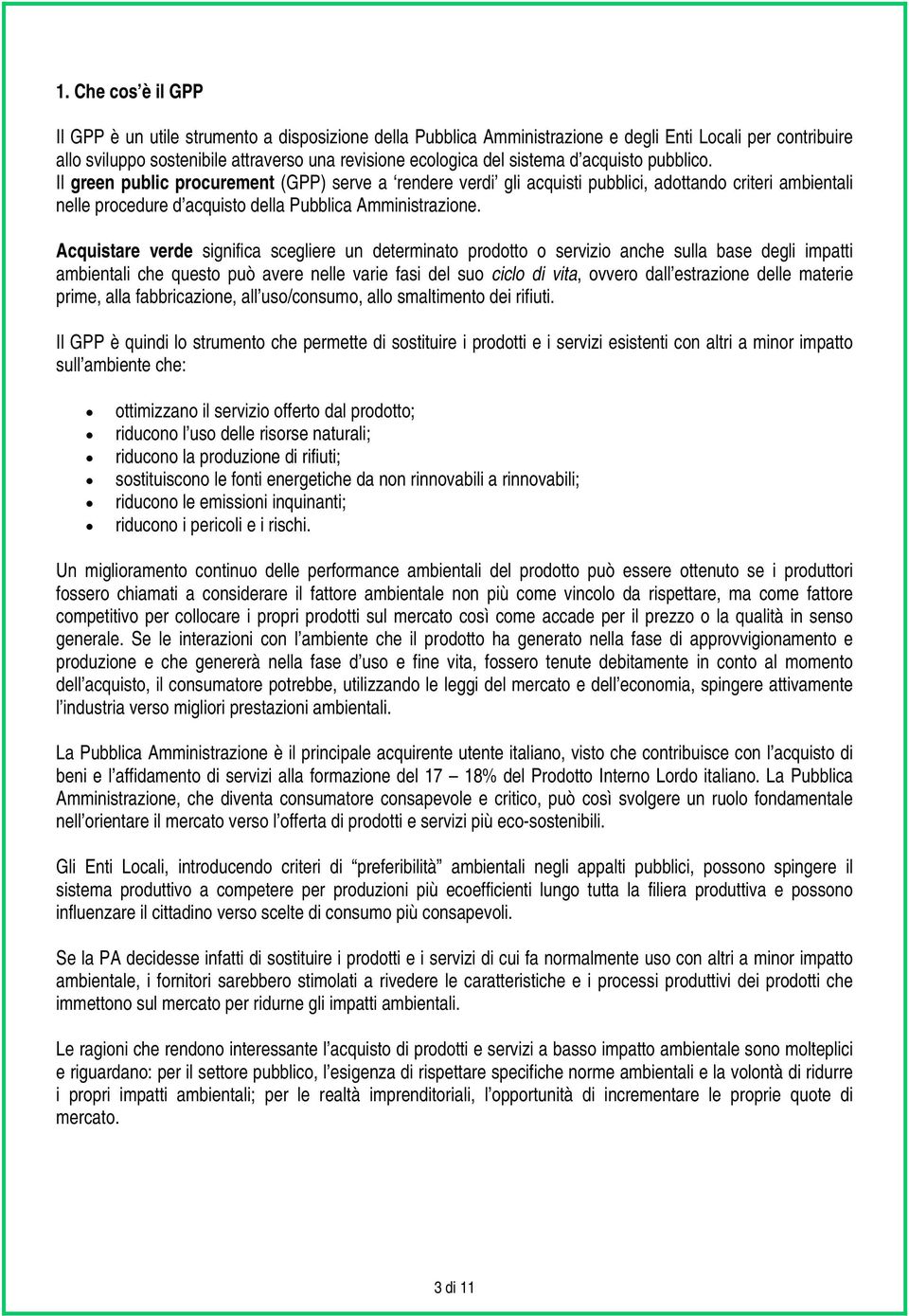 Acquistare verde significa scegliere un determinato prodotto o servizio anche sulla base degli impatti ambientali che questo può avere nelle varie fasi del suo ciclo di vita, ovvero dall estrazione