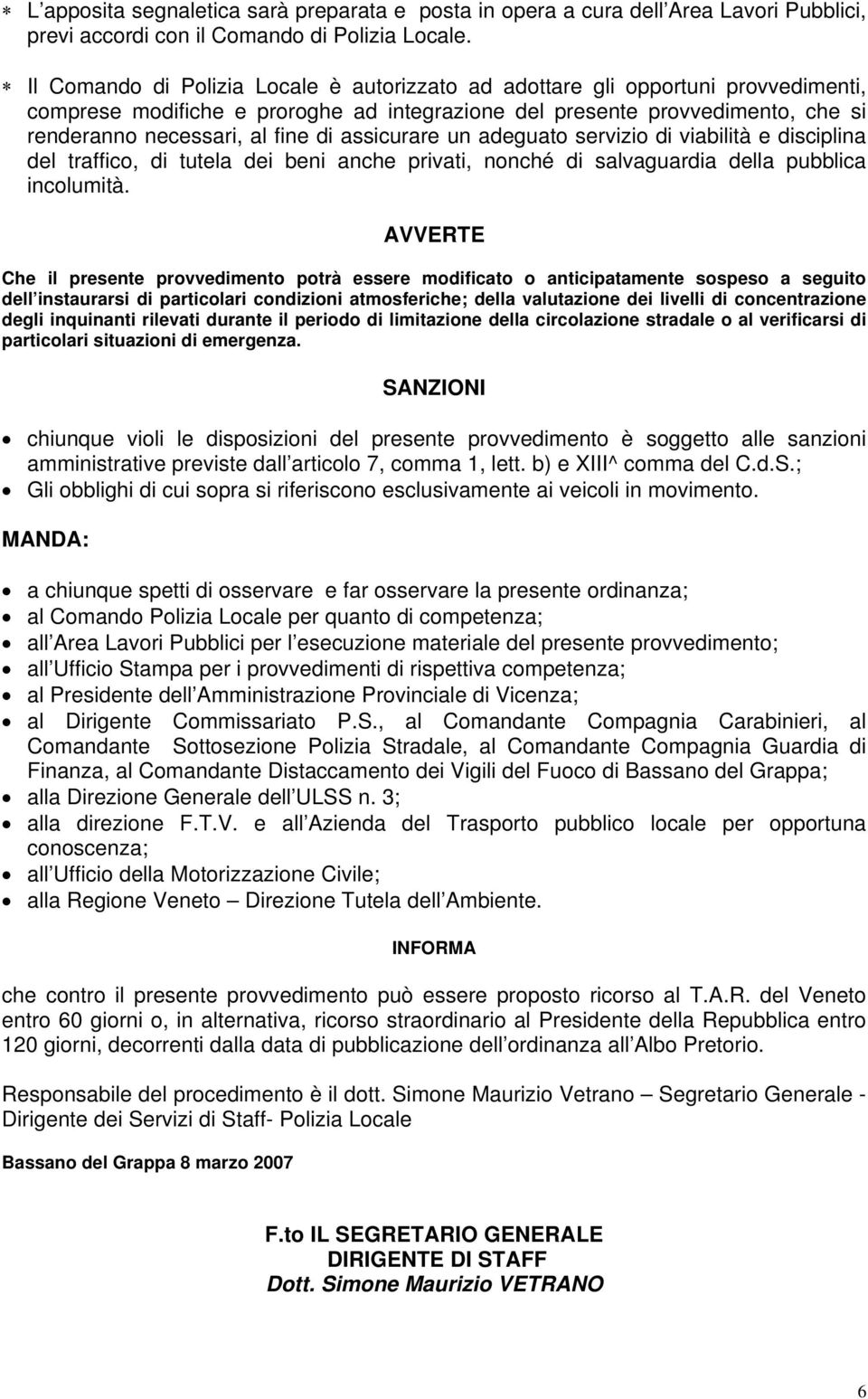 assicurare un adeguato servizio di viabilità e disciplina del traffico, di tutela dei beni anche privati, nonché di salvaguardia della pubblica incolumità.