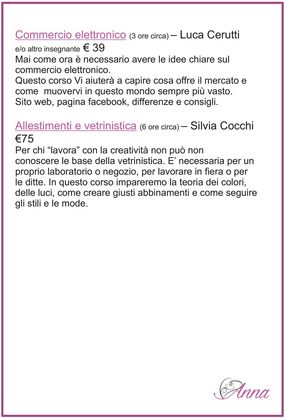 Allestimenti e vetrinistica (6 ore circa) Silvia Cocchi 75 Per chi lavora con la creatività non può non conoscere le base della vetrinistica.