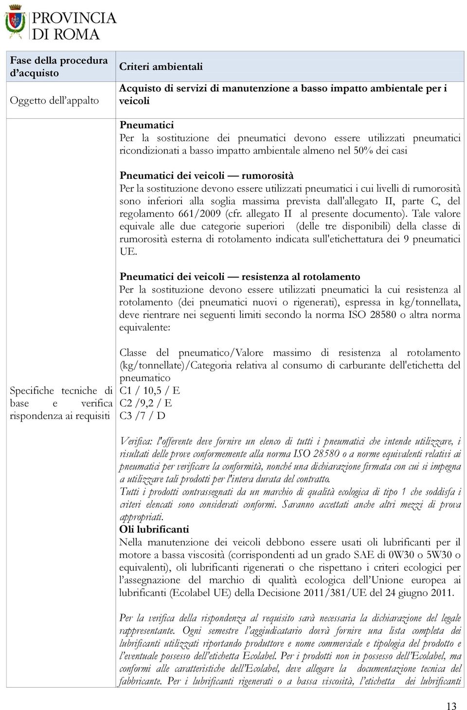 la sostituzione devono essere utilizzati pneumatici i cui livelli di rumorosità sono inferiori alla soglia massima prevista dall'allegato II, parte C, del regolamento 661/2009 (cfr.