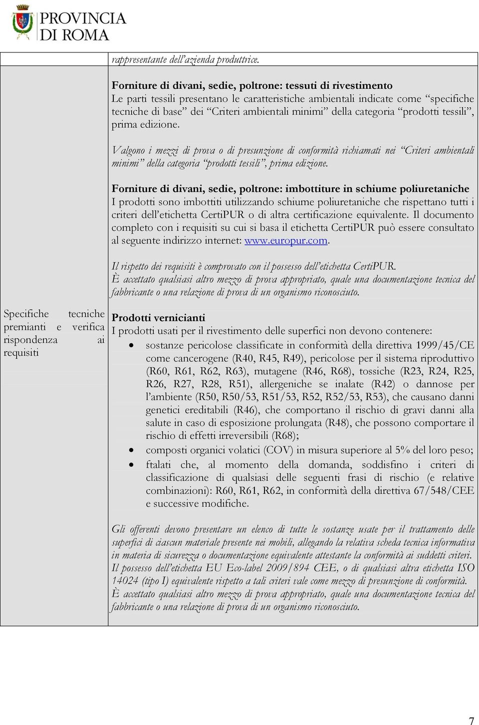 categoria prodotti tessili, prima edizione. Valgono i mezzi di prova o di presunzione di conformità richiamati nei Criteri ambientali minimi della categoria prodotti tessili, prima edizione.