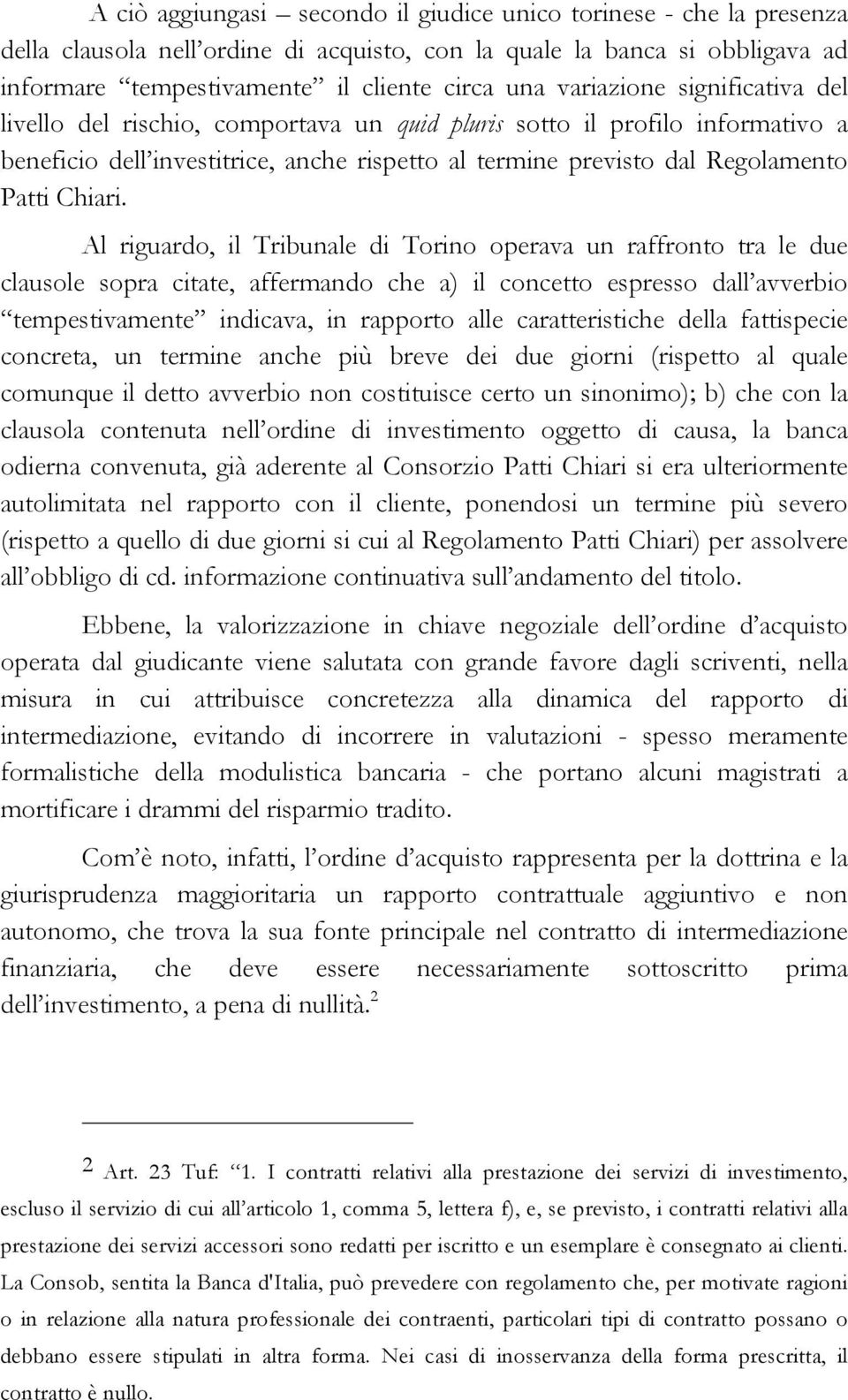 Al riguardo, il Tribunale di Torino operava un raffronto tra le due clausole sopra citate, affermando che a) il concetto espresso dall avverbio tempestivamente indicava, in rapporto alle