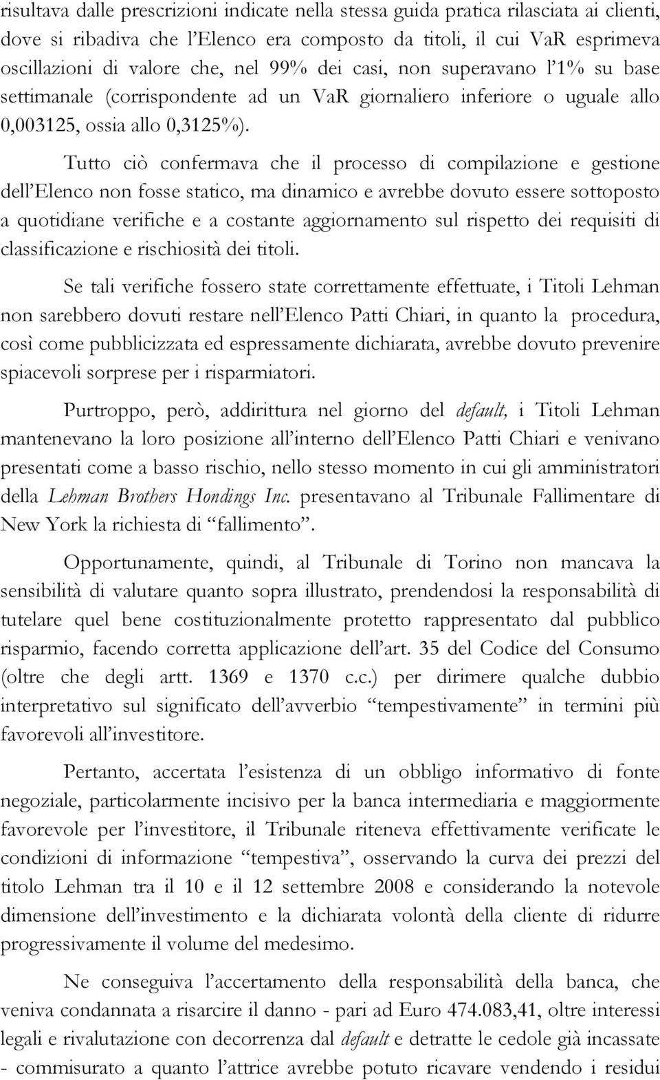 Tutto ciò confermava che il processo di compilazione e gestione dell Elenco non fosse statico, ma dinamico e avrebbe dovuto essere sottoposto a quotidiane verifiche e a costante aggiornamento sul