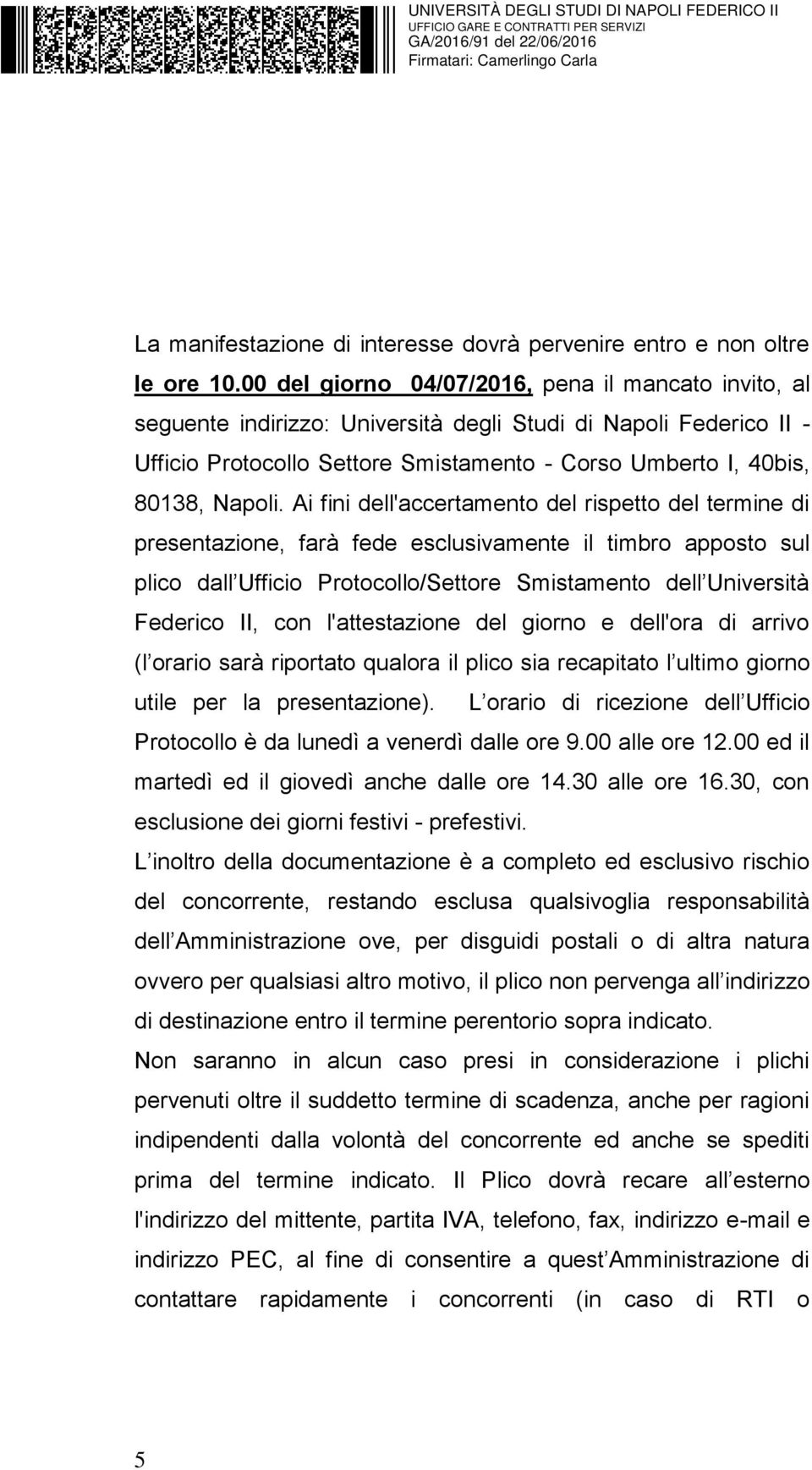 Ai fini dell'accertamento del rispetto del termine di presentazione, farà fede esclusivamente il timbro apposto sul plico dall Ufficio Protocollo/Settore Smistamento dell Università Federico II, con