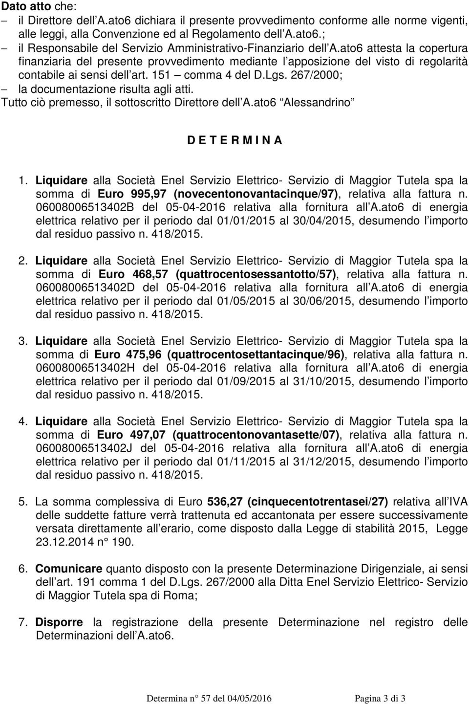 267/2000; la documentazione risulta agli atti. Tutto ciò premesso, il sottoscritto Direttore dell A.ato6 Alessandrino D E T E R M I N A 1.