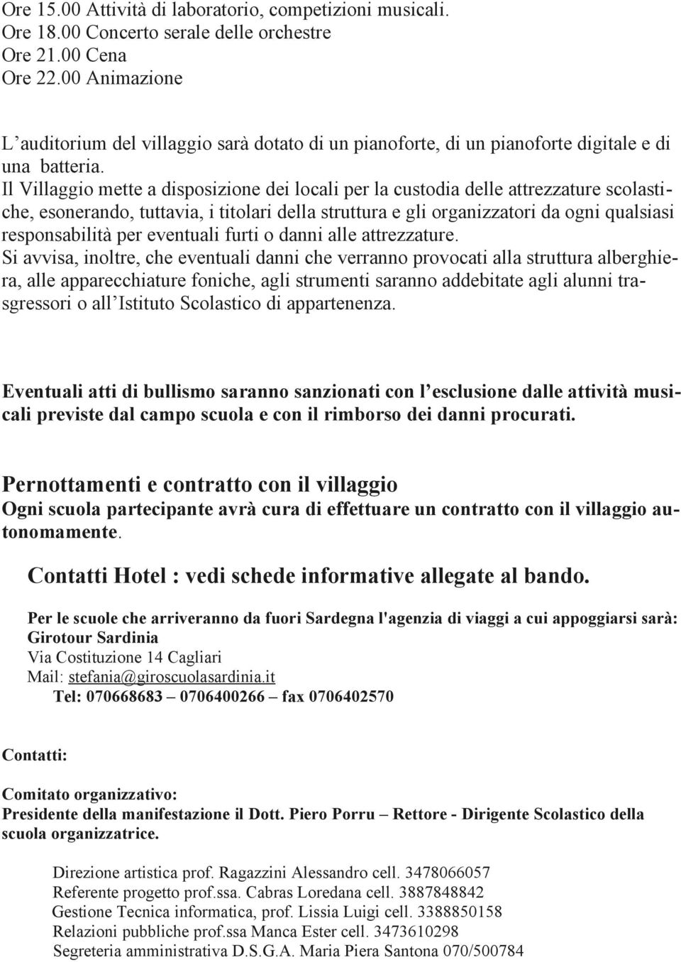 Il Villaggio mette a disposizione dei locali per la custodia delle attrezzature scolastiche, esonerando, tuttavia, i titolari della struttura e gli organizzatori da ogni qualsiasi responsabilità per