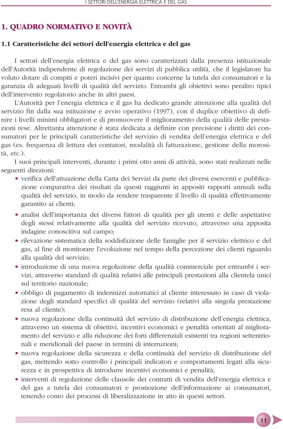 dei servizi di pubblica utilità, che il legislatore ha voluto dotare di compiti e poteri incisivi per quanto concerne la tutela dei consumatori e la garanzia di adeguati livelli di qualità del